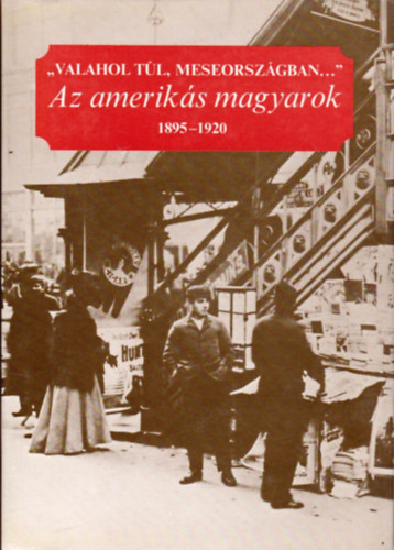 Albert Tezla - "Valahol tl, meseorszgban..." Az ameriks magyarok 1895-1920 II.