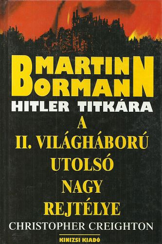 Christopher Creighton - Martin Bormann - Hitler titkra (A II. vilghbor utols nagy rejtlye)
