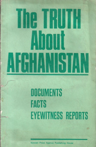 K.Gevorkyan, I.Mikhailenko, A.Polonsky, V.Svetozarov Y.Volkov - The Truth about Afghanistan: Documents, Facts, Eyewitness Reports