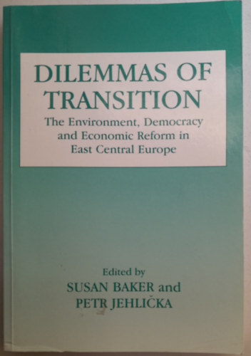 Susan Baker - Dilemmas Of Transition - The Environment, Democracy And Economic Recovery In Central And Eastern Europe (Az tmenet dilemmi - Krnyezet, demokrcia s gazdasgi fellendls Kzp- s Kelet-Eurpban