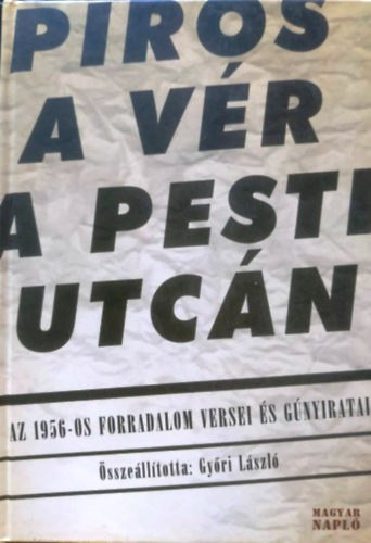 Gyri Lszl  (szerk.) - Piros a vr a pesti utcn (az 1956-os forradalom versei, gnyiratai)