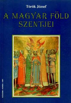 Trk Jzsef - A magyar fld szentjei