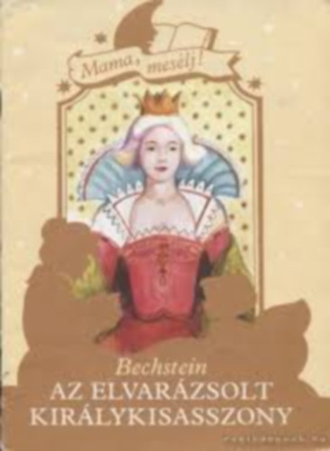 Bechstein - Az elvarázsolt királykisasszony (Mama, mesélj!)
