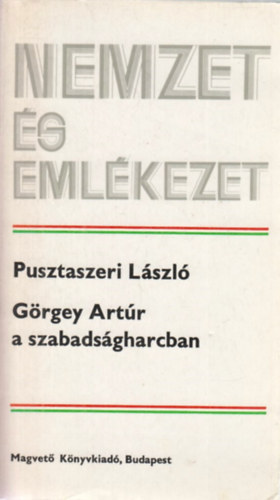 Pusztaszeri Lzsl - Grgey Artr a szabadsgharcban (Nemzet s emlkezet)