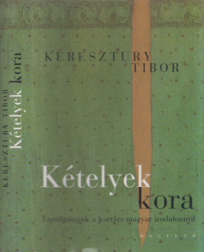 Keresztury Tibor - K�telyek kora (Tanulm�nyok a kort�rs magyar irodalomr�l)