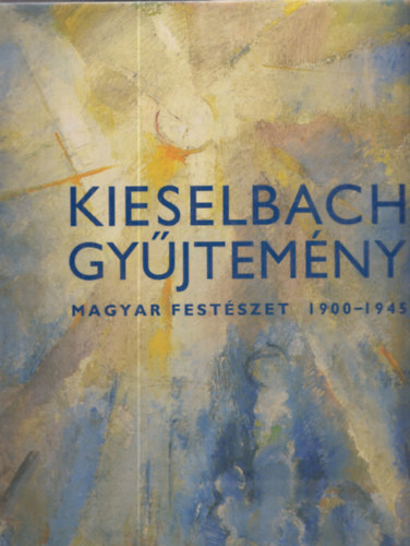 Kieselbach Tams - Kieselbach gyjtemny - Magyar festszet 1900-1945 (Kieselbach Tams ltal dediklt)