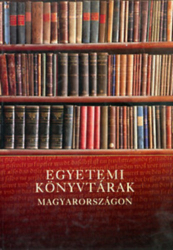 Szögi László szerk. - Egyetemi könyvtárak Magyarországon