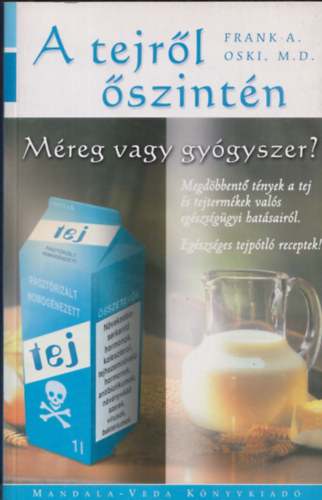 A. Frank; M.D. Oski - A tejrl szintn - Mreg vagy gygyszer? - Megdbbent tnyek a tej s tejtermkek vals egszsggyi hatsairl. -  Egszsges tejptl receptek!