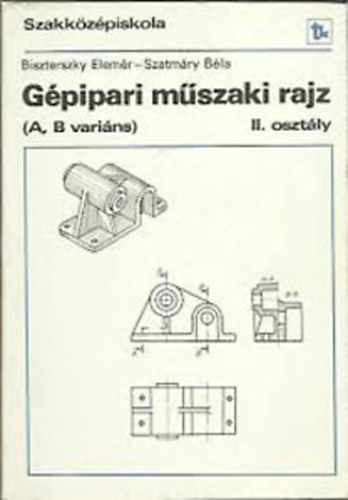 Biszterszky Elemr; Szatmry Bla - Gpipari mszaki rajz A, B varins a szakkzpiskola II. osztlynak