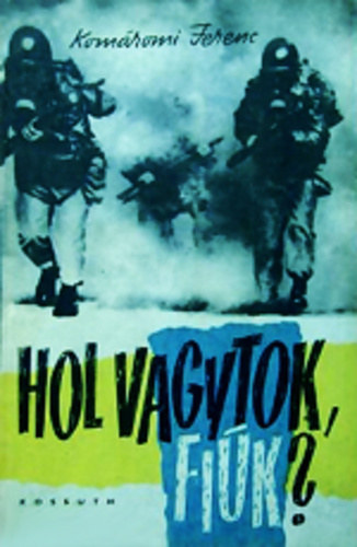 Kom�romi Ferenc - Hol vagytok, fi�k? - Dokumentumok az amerikai K�l�nleges Hader�ben k�m- �s diverz�ns tev�kenys�gre kik�pzett magyar szem�lyekr�l.