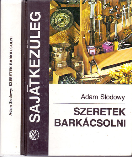 Adam Slodowy - Szeretek barkcsolni - Sajtkezleg (A repl lgcsavar / Apr replgp / Vitorlsok / Motorcsnak / Gzhajmodell / Veszlytelen lfegyver / Helikopterek / Kis kerti eszkzk / A kerkpr karbantartsa, javtsa s felszerel