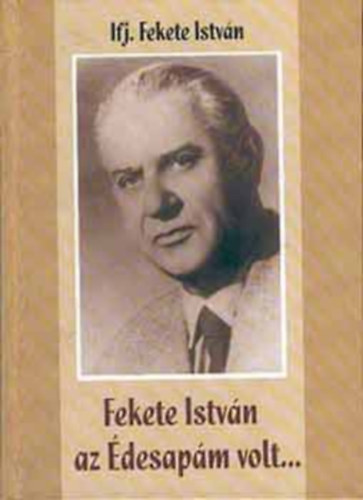 ifj. Fekete Istvn - Fekete Istvn az desapm volt...
