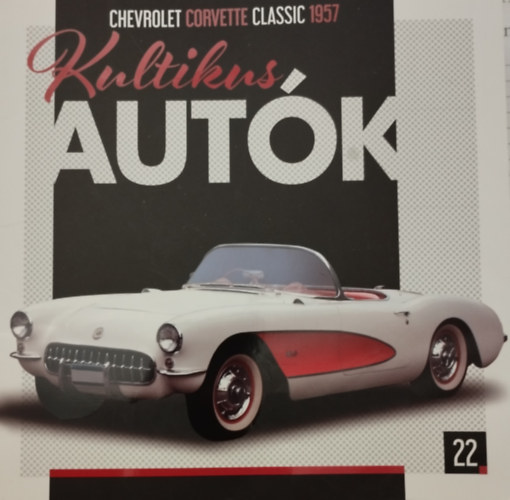 Silvia Vallejo  (szerk.) - Kultikus aut�k 22.- CHEVROLET CORVETTE CLASSIC 1957