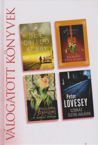 Lee Child - Richard Paul Evans - Philippa Gregory - Peter Lovesey - Az �gy - �g�rd meg! - A kir�lyn� bolondja - Sz�nh�z �letre-hal�lra  (Reader's Digest V�logatott k�nyvek)