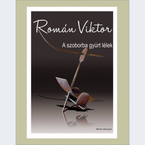Veress Ferenc - Román Viktor - A szoborba gyúrt lélek