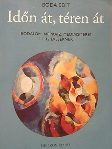 Boda Edit (Szerkesztő) - Időn át, téren át Irodalom, néprajz, médiaismeret 11-12 éveseknek