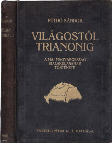 Peth� S�ndor - Vil�gost�l Trianonig - A mai Magyarorsz�g kialakul�s�nak t�rt�nete (Nem reprint)