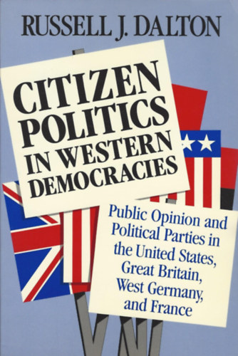 Russell J. Dalton - Citizen Politics in Western Democracies: Public Opinion and Political Parties in the US, UK, Germany and France