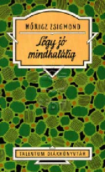Móricz Zsigmond - Légy jó mindhalálig - Talentum diákkönyvtár