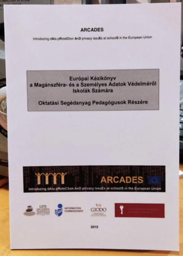 Arcades - Eurpai Kziknyv a Magnszfre- s a Szemlyes Adatok Vdelmrl Iskolk Szmra - Oktatsi Segdanyag Pedaggusok Rszre 2015