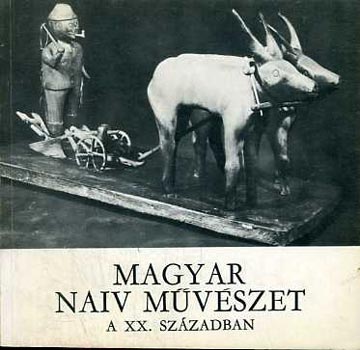 F. Mihly Ida; Bnszky Pl - Magyar naiv mvszet a XX.szzadban / L'art naif hongrois