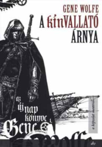 Gene Wolfe - Az új nap könyve sorozat 1-3. (A kínvallató árnya + A békéltető ereklyéje + A lictor kardja)