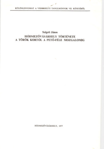 Szigeti J�nos - H�dmez�v�s�rhely t�rt�nete a t�r�k kort�l a Pet�-f�le mozgalomig  - K�l�nlenyomat