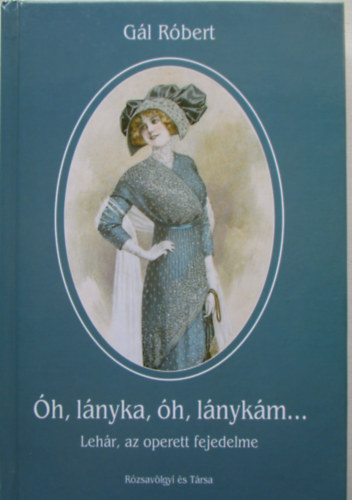 G�l R�bert - �h, l�nyka, �h, l�nyk�m... - Leh�r, az operett fejedelme