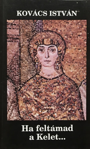 Kov�cs Istv�n - Ha felt�mad a Kelet...