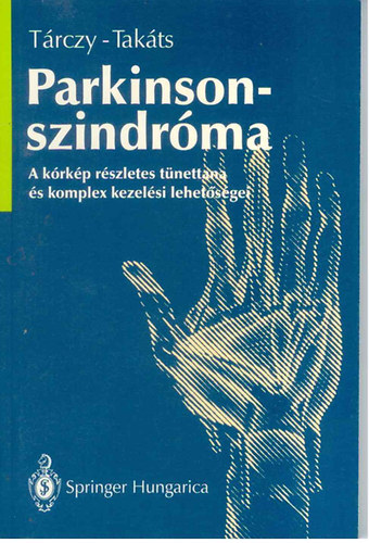 T�rczy Mikl�s; Tak�ts Annam�ria - Parkinson-szindr�ma - A k�rk�p r�szletes t�nettana �s komplex kezel�si lehet�s�gei