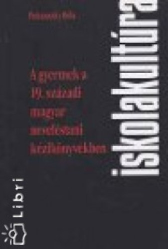 Pukánszky Béla - A gyermek a 19. századi magyar neveléstani kézikönyvekben