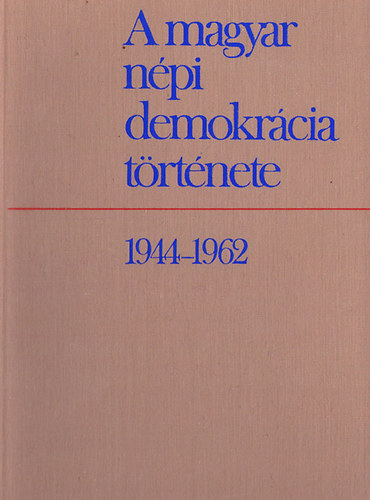 Birta, Izsk,Jakab... Balogh - A magyar npi demokrcia trtnete 1944-1962