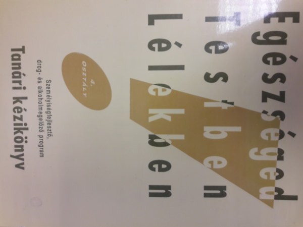 Egészséged Testben Lélekben - Személyiségfejlesztő, drog- és alkoholmegelőző program - Tanári kézikönyv 4. osztály