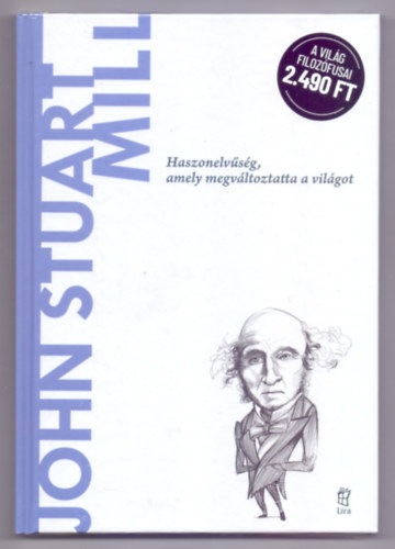 Gerardo Lopez Sastre - John Stuart Mill - Haszonelv�s�g, amely megv�ltoztatta a vil�got (A vil�g filoz�fusai)