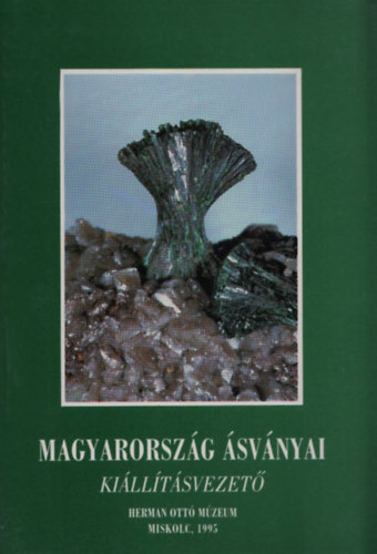 Szakáll Sándor - Jánosi Melinda (szerk.) - Magyarország ásványai - Vezető a Herman Ottó Múzeum állandó ásványtani kiállításához