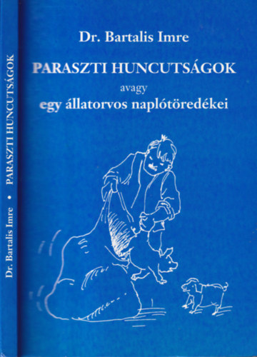 Dr. Dr Gerencsr Zsuzsanna szerk., Nmeth Csongor  Bartalis Imre (ill.), Dr. Gerencsr Ferenc (lektor) - Paraszti huncutsgok; avagy egy llatorvos napltredkei - elbeszlsek (Dediklt)