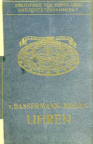 Ernst Bassermann-Jordan - Uhren (Ein Handbuch f�r Sammler und Liebhaber)