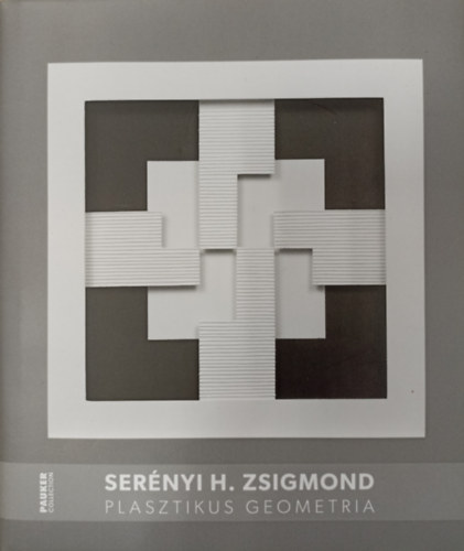 Sernyi H. Zsigmond - Plasztikus geometria / Sculptural Geometry
