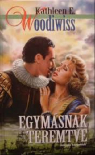 Szerz Kathleen E. Woodiwiss Szerkeszt Krmendy Zsuzsanna Fordt Soml gnes - Egymsnak teremtve