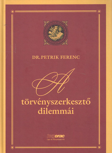Petrik Ferenc dr. - A t�rv�nyszerkeszt� dilemm�i