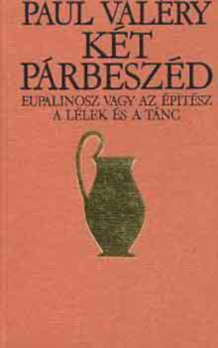 Paul Valéry Somlyó György (ford.) Pődör László (lektor) - Két párbeszéd: Eupalinosz vagy az építész / A lélek és a tánc (Somlyó György fordítása)