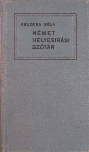 Kelemen Bla - Nmet helyesrsi sztr egyttal tjkoztat a nmet nyelv fbb nehzsgeiben