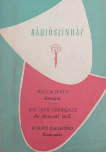 Hugo - Caragiale - M�ricz - Hernani - Az elveszett lev�l - Kismad�r