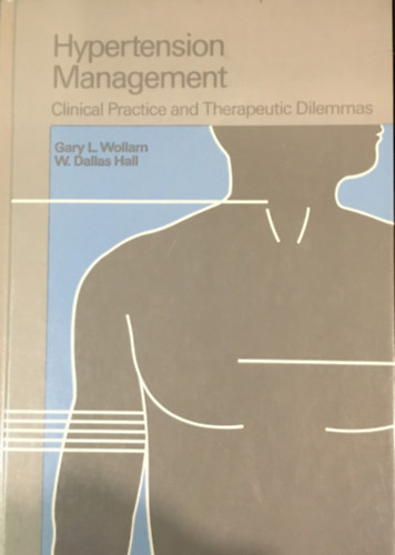 Wilbur Dallas Hall Gary L. Wollam - Hypertension Management: Clinical Practice and Therapeutic Dilemmas