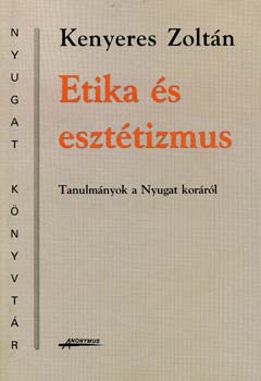 Kenyeres Zoltn - Etika s eszttizmus - Tanulmnyok a Nyugat korrl