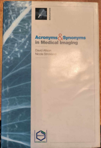 David Strickland David Allison - Acronyms & Synonyms in Medical Imaging ("Rvidtsek s szinonimk az orvosi kpalkotsban" angol nyelven)