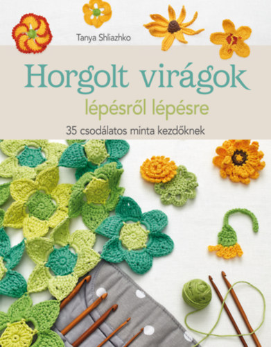 Tanya Shliazhko - Horgolt virágok lépésről lépésre