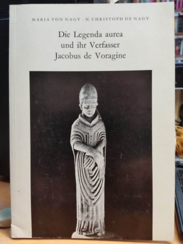 N. Christoph de Nagy Maria von Nagy - Die Legenda aurea und ihr Verfasser Jacobus de Voragine