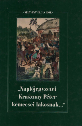 Forrai Ibolya  (szerk) - "Napl�jegyzetei Krasznay P�ter kemecsei lakosnak..." (Negyvennyolcas id�k I.)