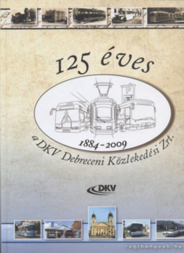 125 �ves a DKV Debreceni K�zleked�si Zrt. 1884-2009